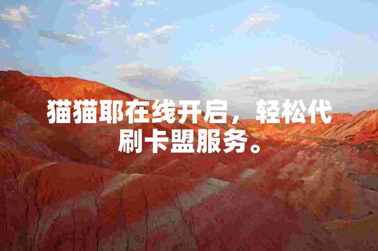 猫猫耶在线开启，轻松代刷卡盟服务。