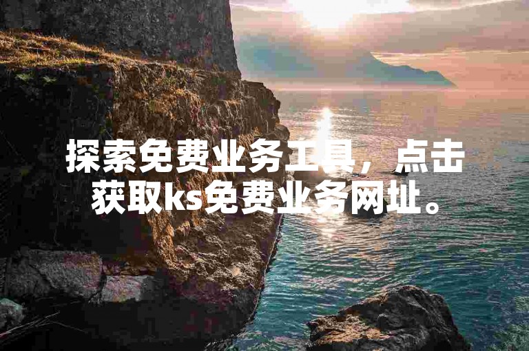 探索免费业务工具，点击获取ks免费业务网址。