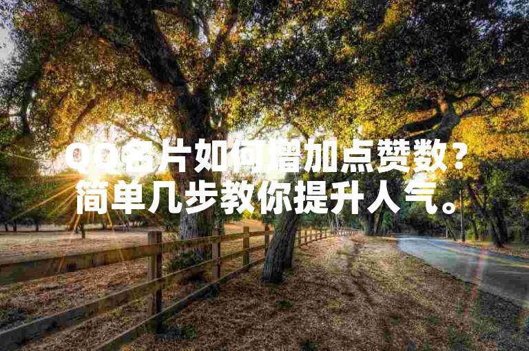 QQ名片如何增加点赞数？简单几步教你提升人气。
