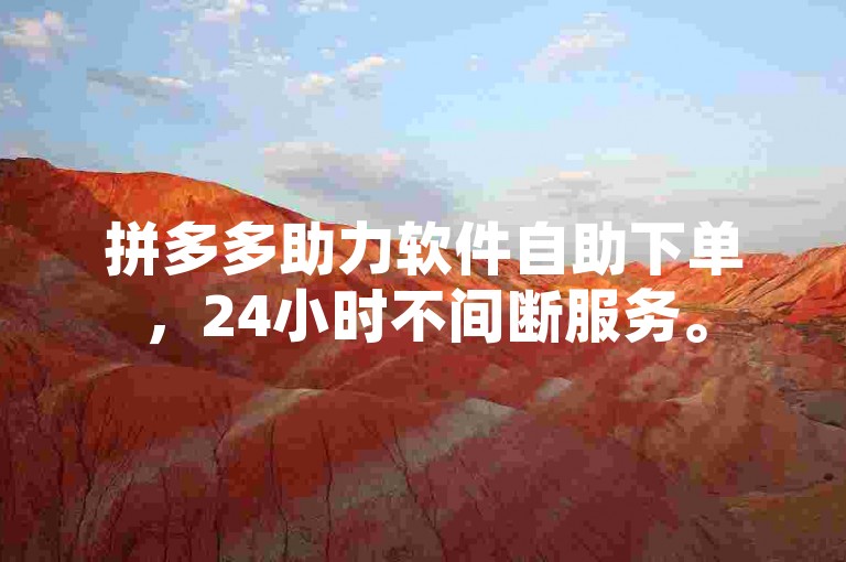 拼多多助力软件自助下单，24小时不间断服务。