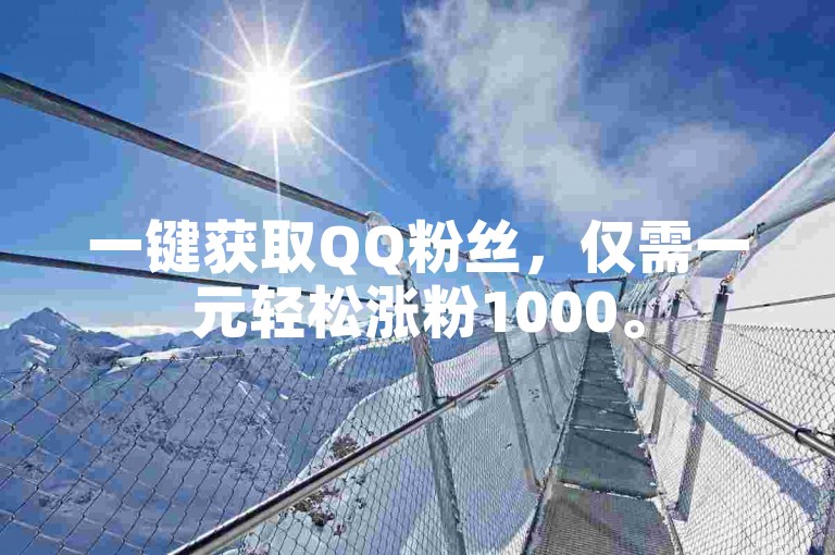 一键获取QQ粉丝，仅需一元轻松涨粉1000。