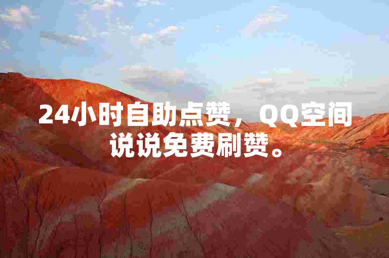 24小时自助点赞，QQ空间说说免费刷赞。