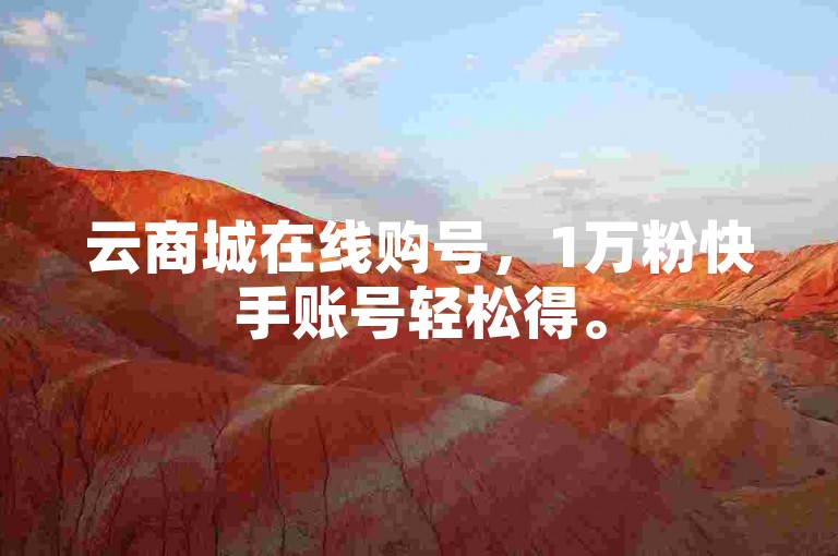 云商城在线购号，1万粉快手账号轻松得。