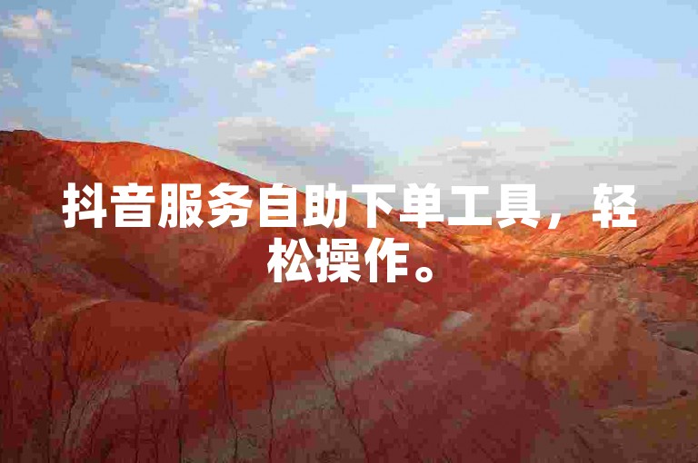 抖音服务自助下单工具，轻松操作。