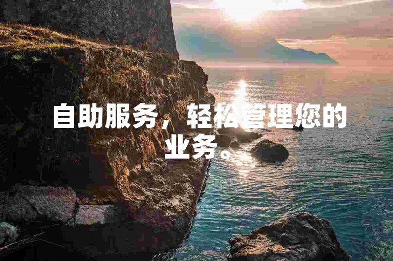 自助服务，轻松管理您的业务。