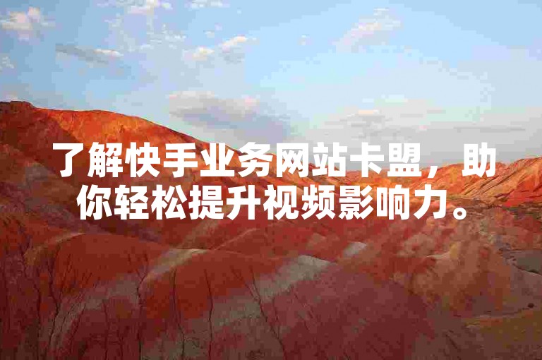 了解快手业务网站卡盟，助你轻松提升视频影响力。