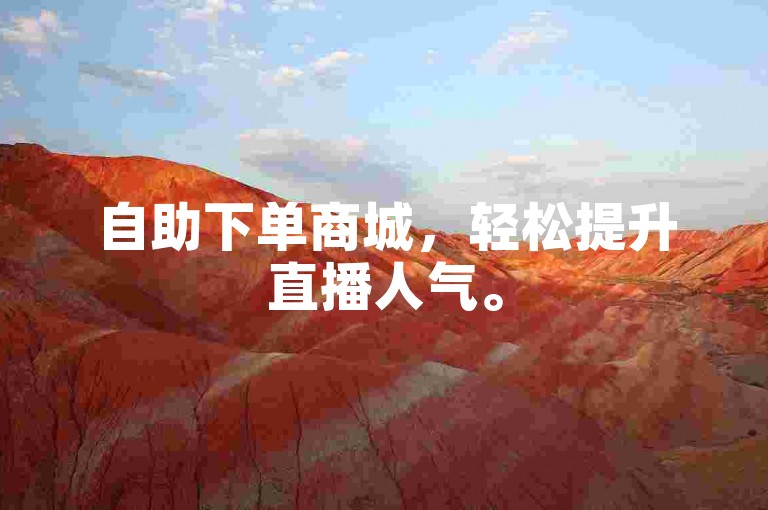 自助下单商城，轻松提升直播人气。