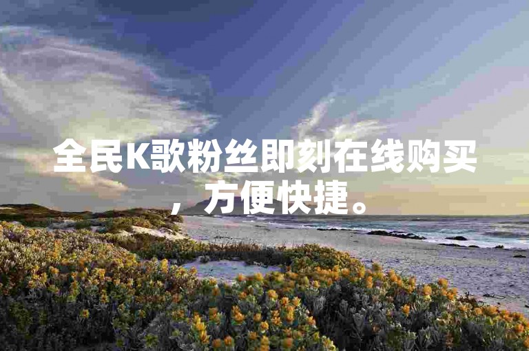 全民K歌粉丝即刻在线购买，方便快捷。