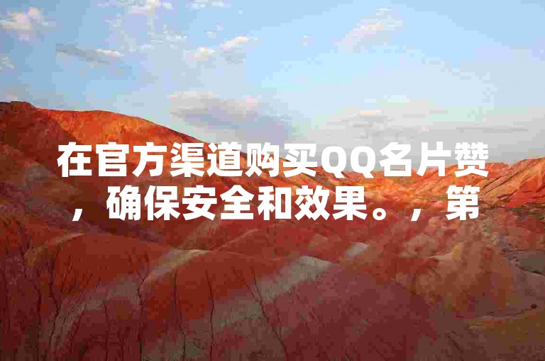 在官方渠道购买QQ名片赞，确保安全和效果。，第三方平台提供QQ名片赞服务，但需谨慎选择。，社交媒体群组中也有用户私下提供QQ名片赞服务。