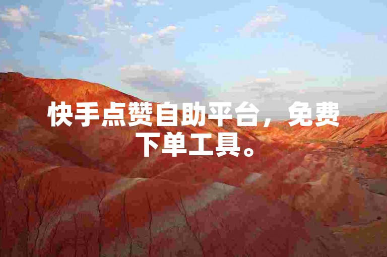 快手点赞自助平台，免费下单工具。