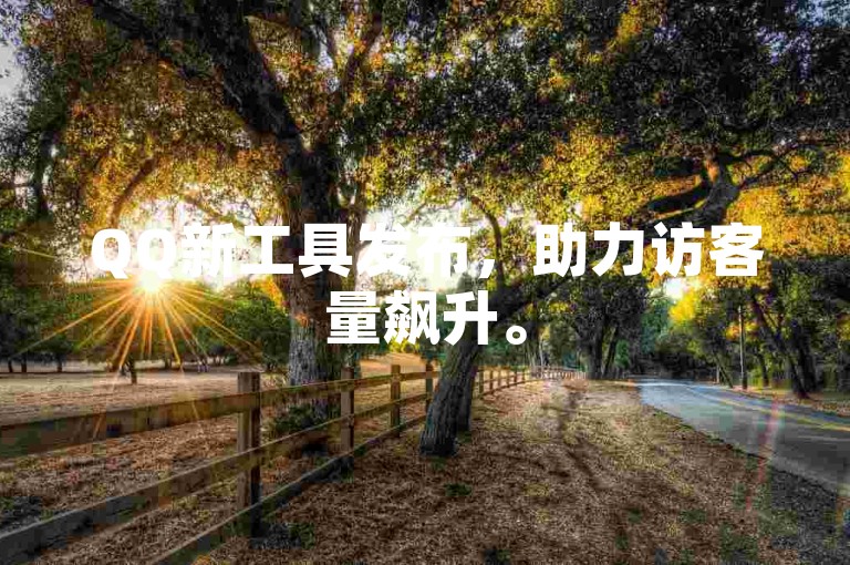 QQ新工具发布，助力访客量飙升。
