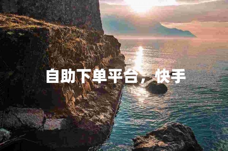自助下单平台，快手500赞轻松获取。