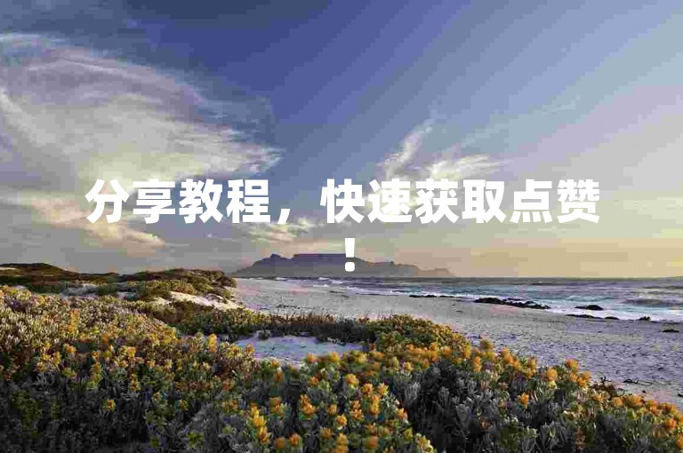 分享教程，快速获取点赞！