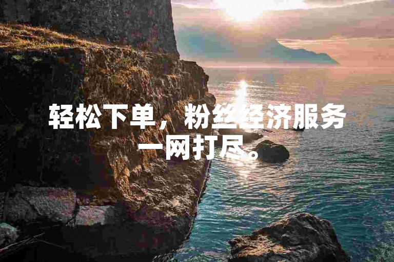 轻松下单，粉丝经济服务一网打尽。