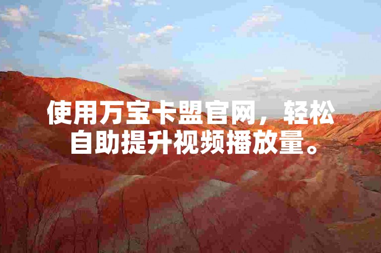 使用万宝卡盟官网，轻松自助提升视频播放量。