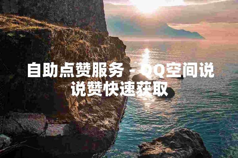 自助点赞服务 - QQ空间说说赞快速获取