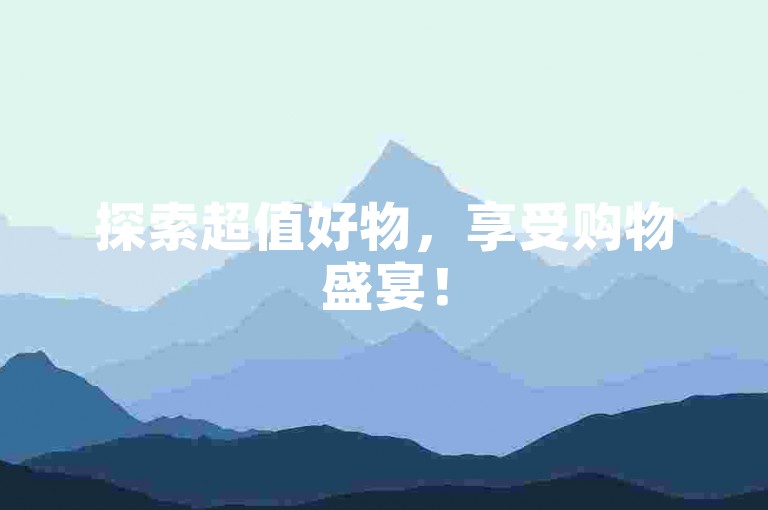 探索超值好物，享受购物盛宴！