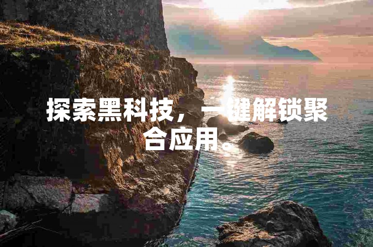 探索黑科技，一键解锁聚合应用。