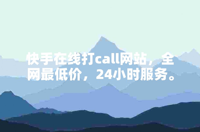 快手在线打call网站，全网最低价，24小时服务。