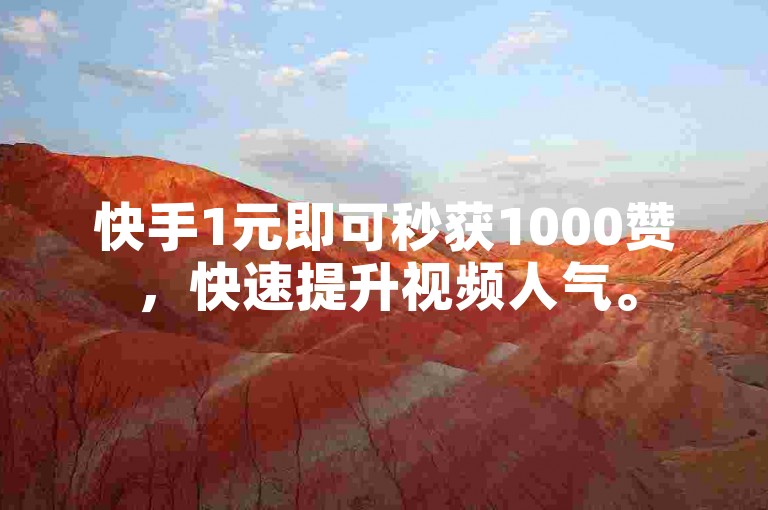 快手1元即可秒获1000赞，快速提升视频人气。