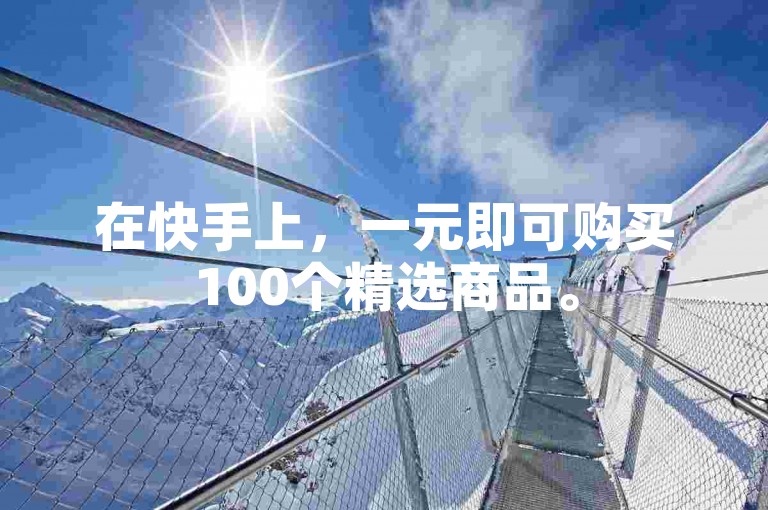 在快手上，一元即可购买100个精选商品。