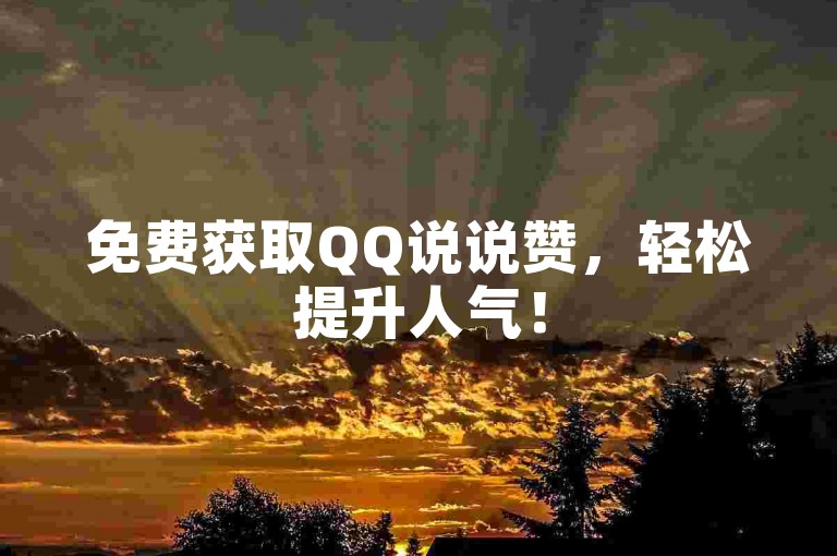 免费获取QQ说说赞，轻松提升人气！