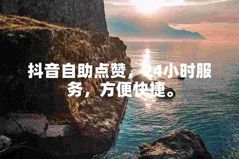 抖音自助点赞，24小时服务，方便快捷。