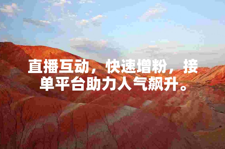 直播互动，快速增粉，接单平台助力人气飙升。