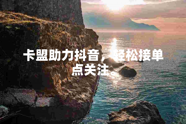 卡盟助力抖音，轻松接单点关注。