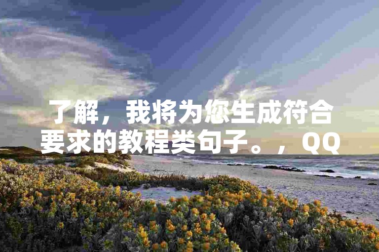 了解，我将为您生成符合要求的教程类句子。，QQ秒赞云端-KS自助下单平台，轻松快捷的社交互动助手。