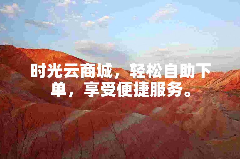 时光云商城，轻松自助下单，享受便捷服务。