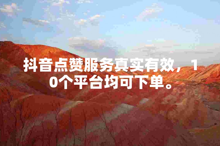 抖音点赞服务真实有效，10个平台均可下单。