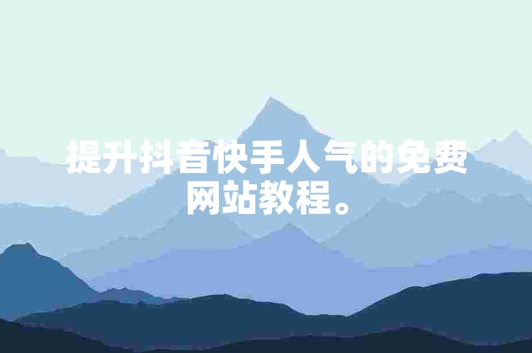 提升抖音快手人气的免费网站教程。