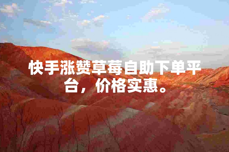 快手涨赞草莓自助下单平台，价格实惠。