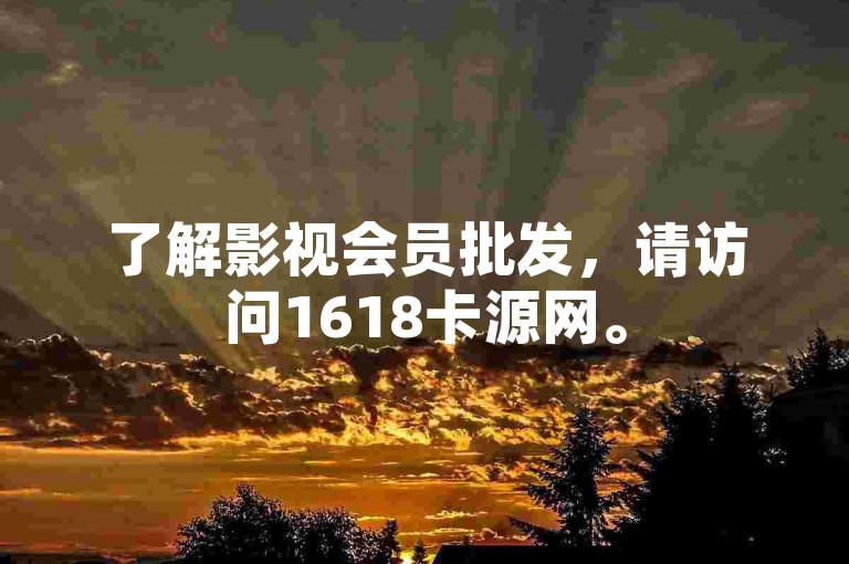 了解影视会员批发，请访问1618卡源网。