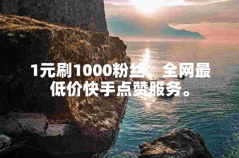 1元刷1000粉丝，全网最低价快手点赞服务。