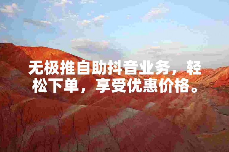 无极推自助抖音业务，轻松下单，享受优惠价格。