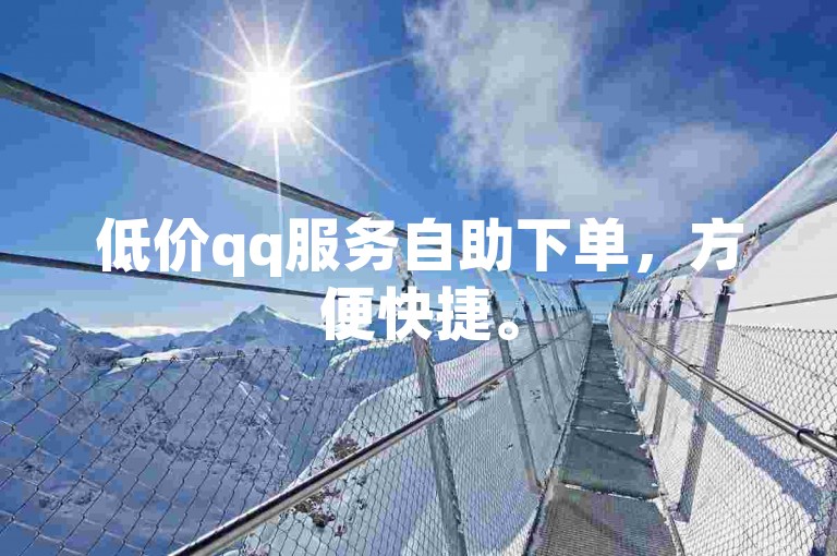 低价qq服务自助下单，方便快捷。