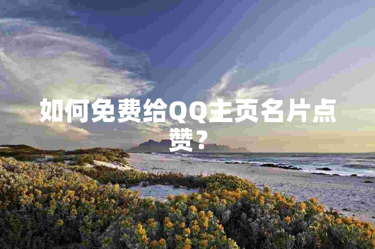 如何免费给QQ主页名片点赞？