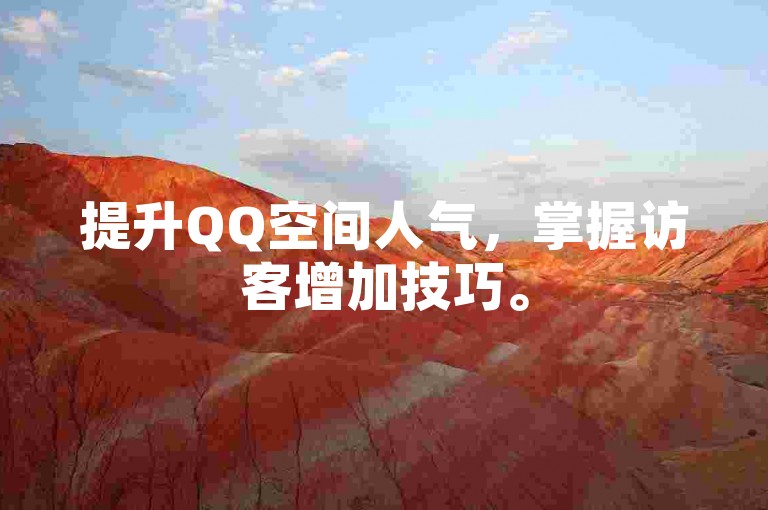 提升QQ空间人气，掌握访客增加技巧。