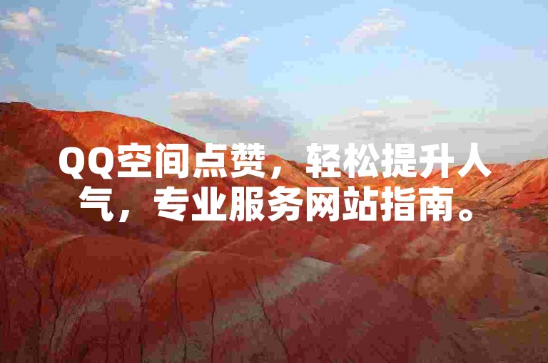 QQ空间点赞，轻松提升人气，专业服务网站指南。