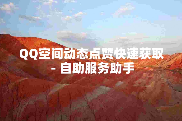 QQ空间动态点赞快速获取 - 自助服务助手