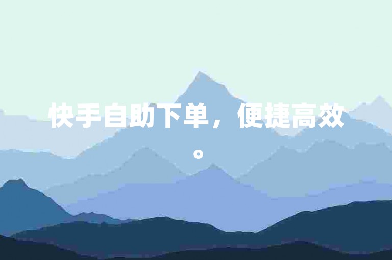 快手自助下单，便捷高效。