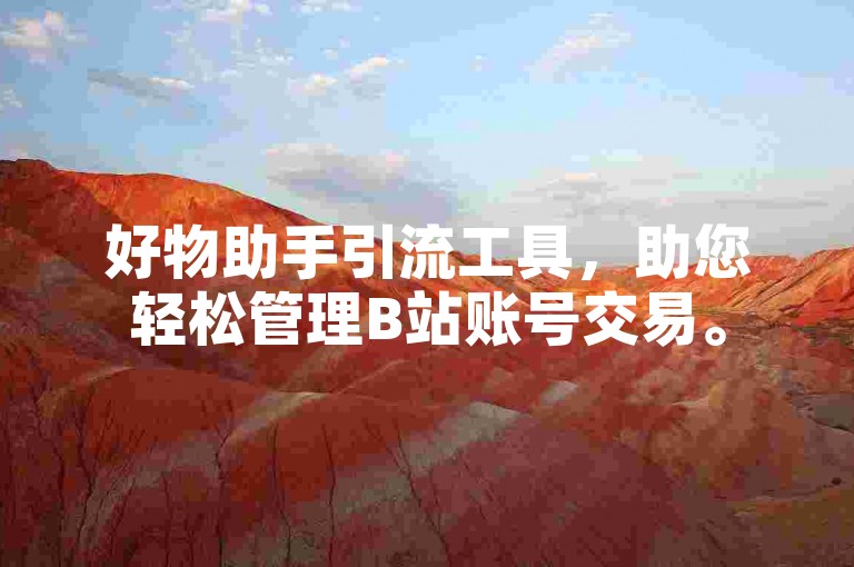 好物助手引流工具，助您轻松管理B站账号交易。