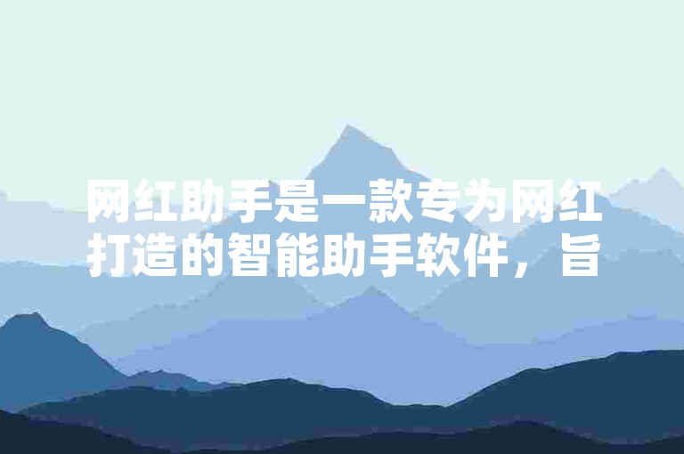 网红助手是一款专为网红打造的智能助手软件，旨在提供一站式的服务，帮助网红更好地管理和推广自己的个人品牌，通过网红助手，用户可以方便地管理自己在各大社交平台的账号和粉丝，实时掌握个人品牌的运营情况，同时还可以享受到更多个性化服务。