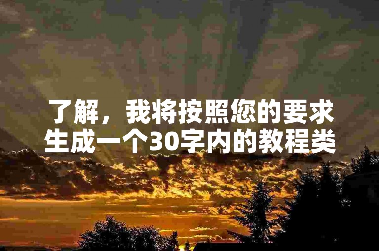 了解，我将按照您的要求生成一个30字内的教程类句子，，抖音业务24小时自助下单平台，轻松享受最低价服务。