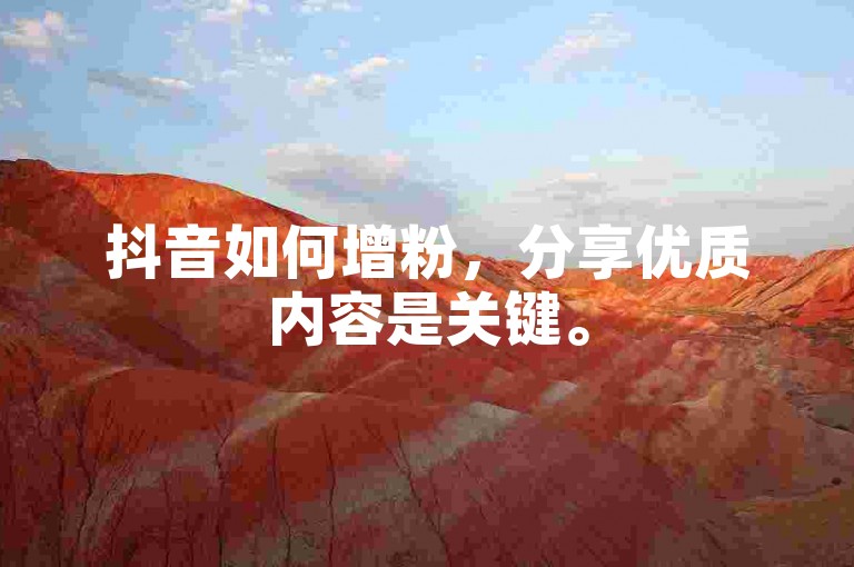 抖音如何增粉，分享优质内容是关键。