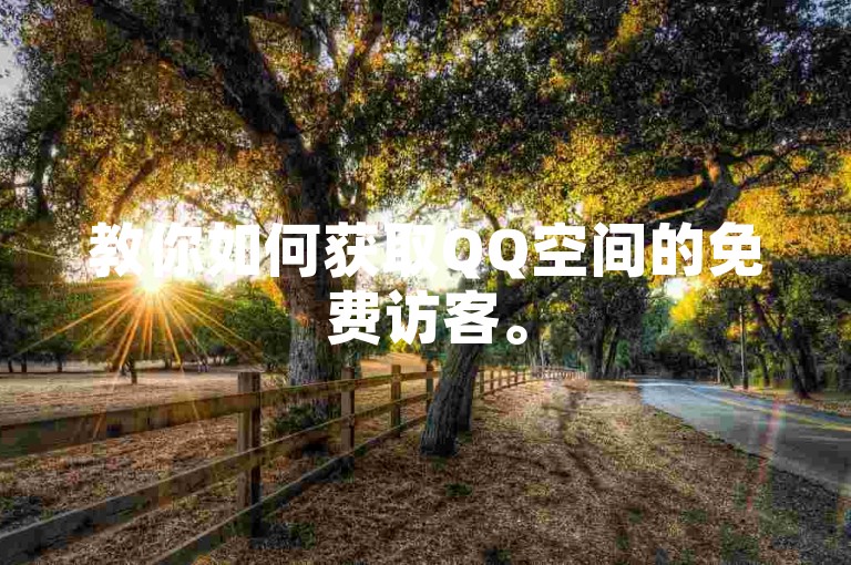 教你如何获取QQ空间的免费访客。