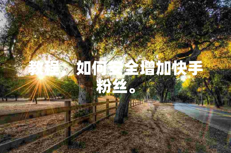 教程，如何安全增加快手粉丝。