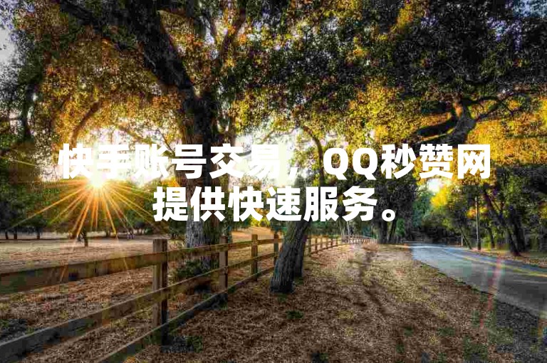 快手账号交易，QQ秒赞网提供快速服务。